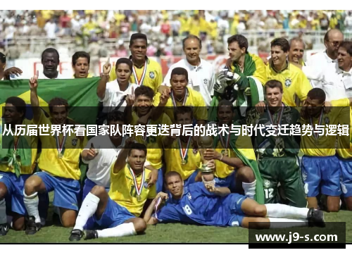 从历届世界杯看国家队阵容更迭背后的战术与时代变迁趋势与逻辑
