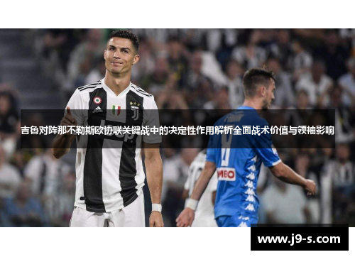 吉鲁对阵那不勒斯欧协联关键战中的决定性作用解析全面战术价值与领袖影响