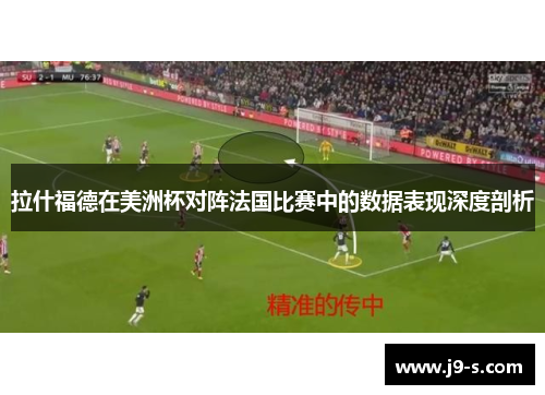 拉什福德在美洲杯对阵法国比赛中的数据表现深度剖析