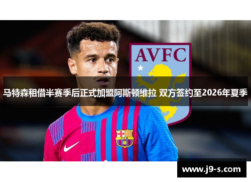 马特森租借半赛季后正式加盟阿斯顿维拉 双方签约至2026年夏季