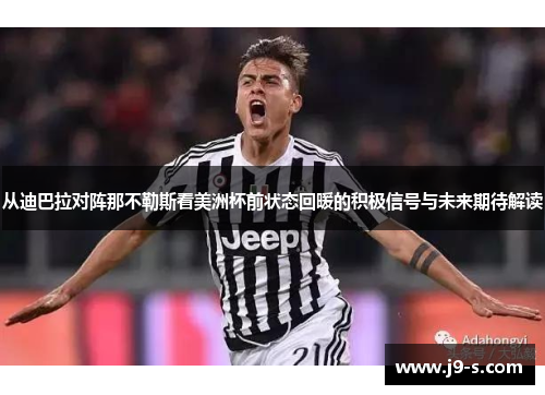 从迪巴拉对阵那不勒斯看美洲杯前状态回暖的积极信号与未来期待解读
