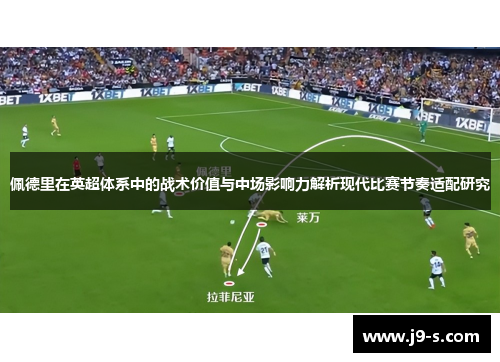 佩德里在英超体系中的战术价值与中场影响力解析现代比赛节奏适配研究