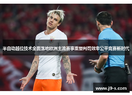 半自动越位技术全面落地欧洲主流赛事重塑判罚效率公平竞赛新时代